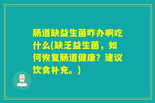 肠道缺益生菌咋办啊吃什么(缺乏益生菌，如何恢复肠道健康？建议饮食补充。)
