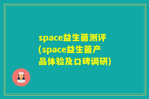 space益生菌测评(space益生菌产品体验及口碑调研)