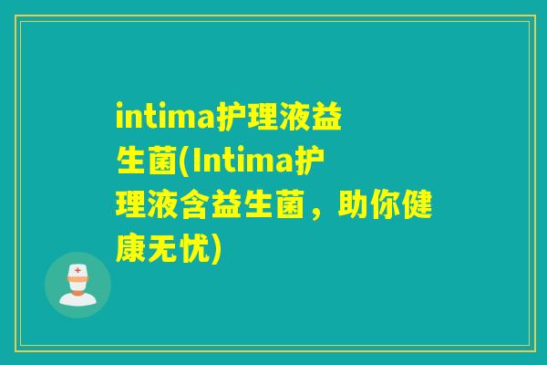 intima护理液益生菌(Intima护理液含益生菌，助你健康无忧)