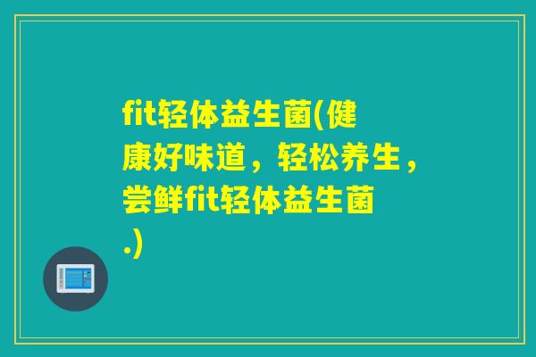 fit轻体益生菌(健康好味道，轻松养生，尝鲜fit轻体益生菌.)