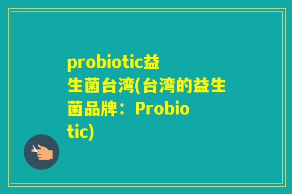 probiotic益生菌台湾(台湾的益生菌品牌：Probiotic)