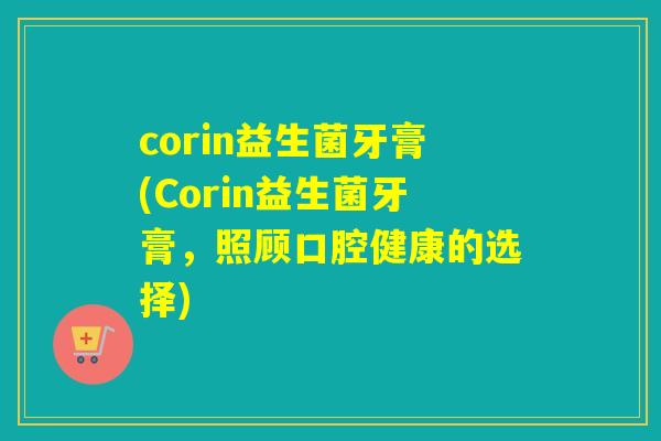 corin益生菌牙膏(Corin益生菌牙膏，照顾口腔健康的选择)