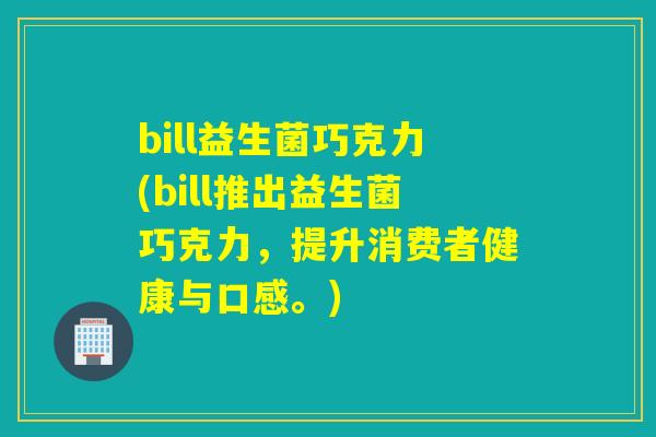 bill益生菌巧克力(bill推出益生菌巧克力，提升消费者健康与口感。)