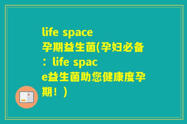 life space孕期益生菌(孕妇必备：life space益生菌助您健康度孕期！)