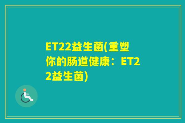ET22益生菌(重塑你的肠道健康：ET22益生菌)