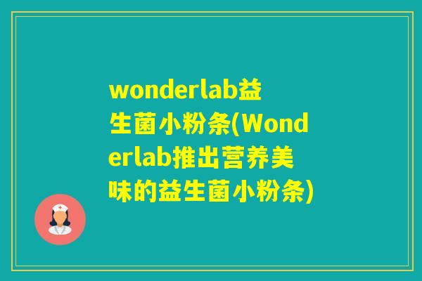 wonderlab益生菌小粉条(Wonderlab推出营养美味的益生菌小粉条)