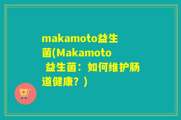 makamoto益生菌(Makamoto 益生菌：如何维护肠道健康？)