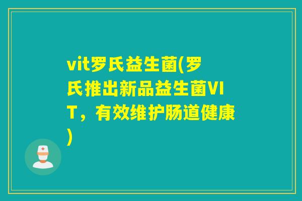 vit罗氏益生菌(罗氏推出新品益生菌VIT，有效维护肠道健康)