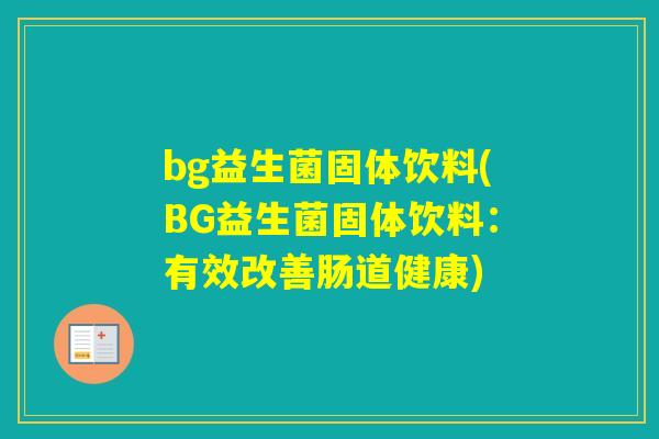 bg益生菌固体饮料(BG益生菌固体饮料:有效改善肠道健康) bg益生菌固体饮料(BG益生菌固体饮料:有效改善肠道健康)