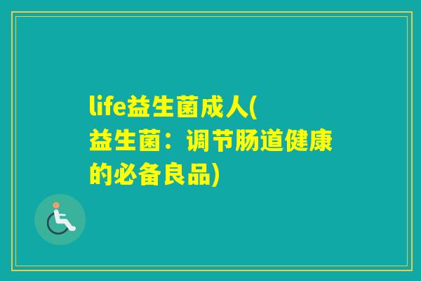 life益生菌成人(益生菌：调节肠道健康的必备良品)