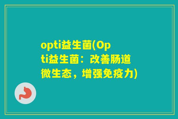 opti益生菌(Opti益生菌：改善肠道微生态，增强力)