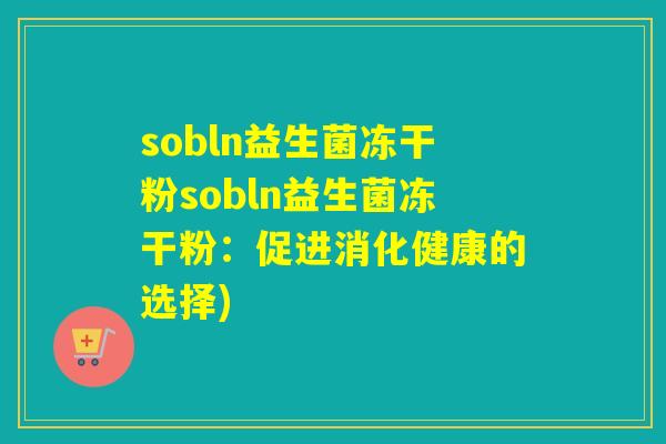 sobln益生菌冻干粉sobln益生菌冻干粉：促进消化健康的选择)