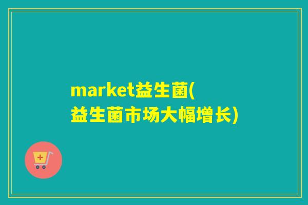 market益生菌(益生菌市场大幅增长)