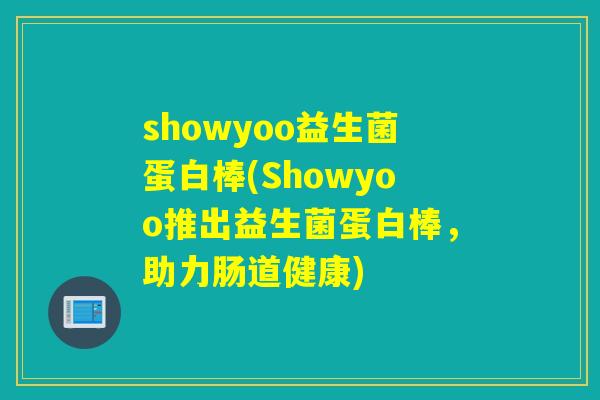 showyoo益生菌蛋白棒(Showyoo推出益生菌蛋白棒,助力肠道健康) showyoo益生菌蛋白棒(Showyoo推出益生菌蛋白棒,助力肠道健康)