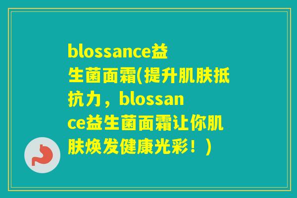 blossance益生菌面霜(提升，blossance益生菌面霜让你焕发健康光彩！)