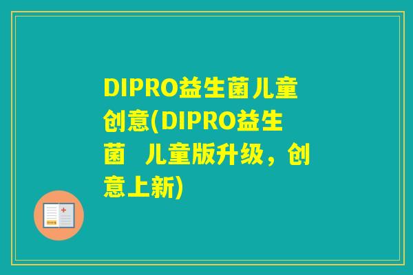 DIPRO益生菌儿童创意(DIPRO益生菌  儿童版升级，创意上新)