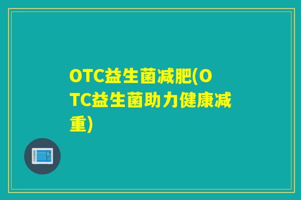 OTC益生菌(OTC益生菌助力健康减重)