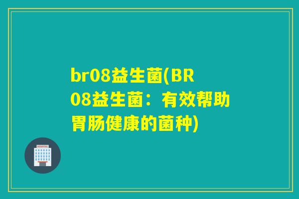 br08益生菌(BR08益生菌：有效帮助健康的菌种)