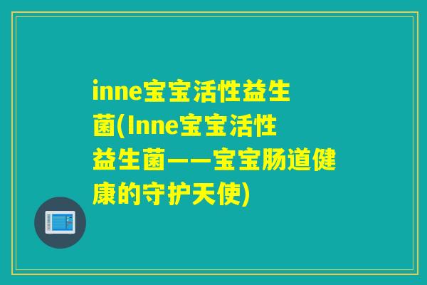 inne宝宝活性益生菌(Inne宝宝活性益生菌——宝宝肠道健康的守护天使)