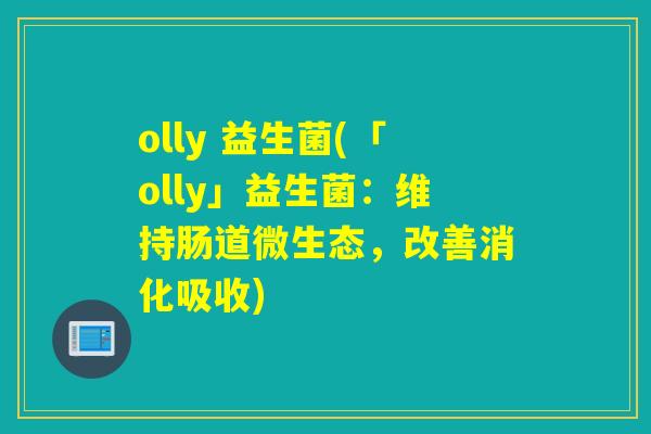 olly 益生菌(「olly」益生菌：维持肠道微生态，改善消化吸收)