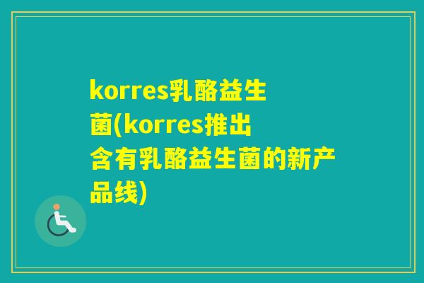 korres乳酪益生菌(korres推出含有乳酪益生菌的新产品线)