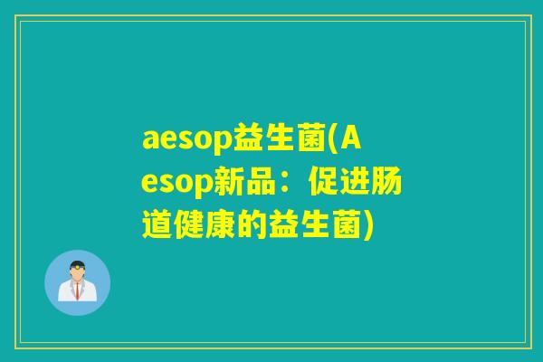aesop益生菌(Aesop新品：促进肠道健康的益生菌)