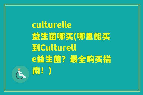 culturelle益生菌哪买(哪里能买到Culturelle益生菌？全购买指南！)