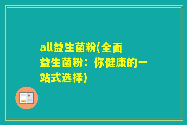 all益生菌粉(全面益生菌粉：你健康的一站式选择)