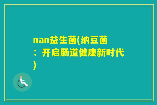 nan益生菌(纳豆菌：开启肠道健康新时代)