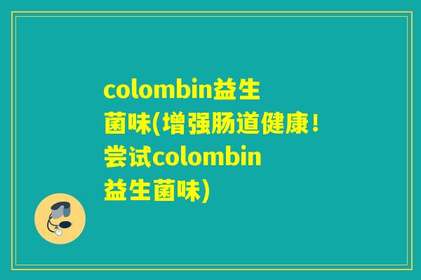 colombin益生菌味(增强肠道健康！尝试colombin益生菌味)