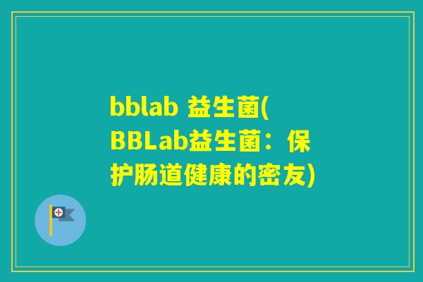 bblab 益生菌(BBLab益生菌：保护肠道健康的密友)