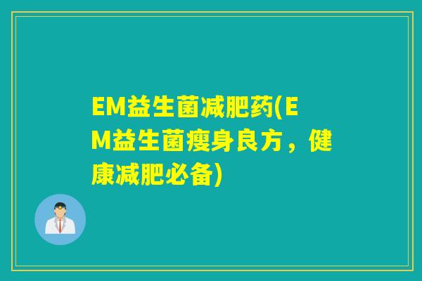 EM益生菌药(EM益生菌瘦身良方，健康必备)