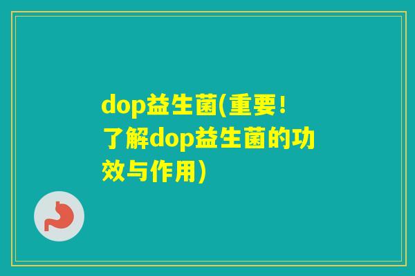 dop益生菌(重要！了解dop益生菌的功效与作用)