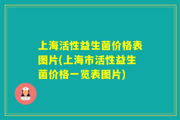 上海活性益生菌价格表图片(上海市活性益生菌价格一览表图片)