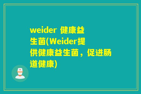 weider 健康益生菌(Weider提供健康益生菌,促进肠道健康) weider 健康益生菌(Weider提供健康益生菌,促进肠道健康)