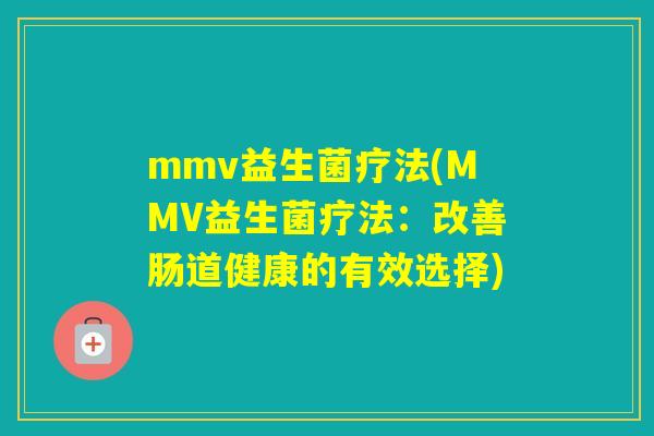 mmv益生菌疗法(MMV益生菌疗法：改善肠道健康的有效选择)