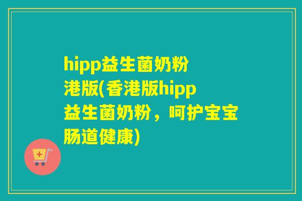 hipp益生菌奶粉 港版(香港版hipp益生菌奶粉，呵护宝宝肠道健康)