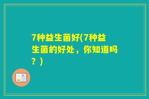 7种益生菌好(7种益生菌的好处，你知道吗？)