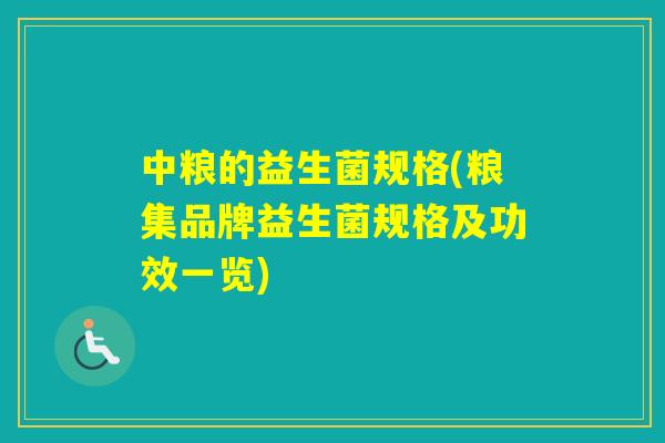 中粮的益生菌规格(粮集品牌益生菌规格及功效一览)