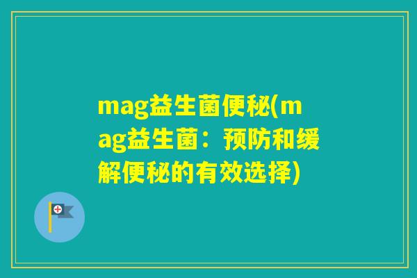 mag益生菌(mag益生菌：和缓解的有效选择)