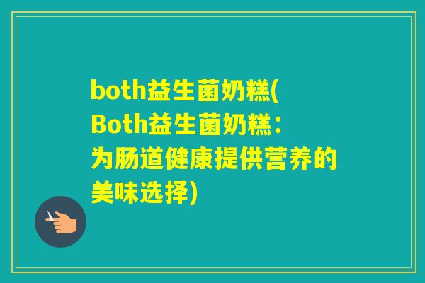 both益生菌奶糕(Both益生菌奶糕：为肠道健康提供营养的美味选择)
