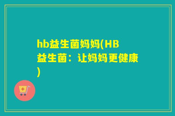 hb益生菌妈妈(HB益生菌：让妈妈更健康)