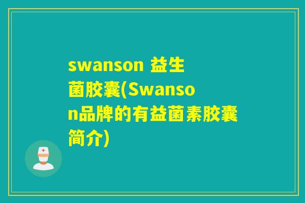 swanson 益生菌胶囊(Swanson品牌的有益菌素胶囊简介)