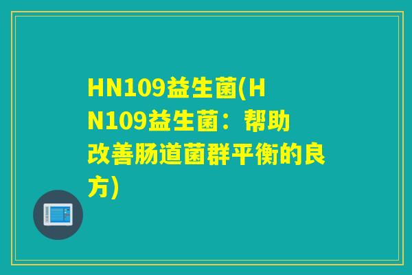 HN109益生菌(HN109益生菌：帮助改善肠道菌群平衡的良方)