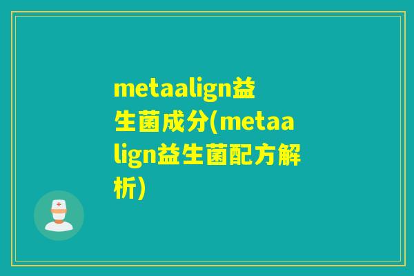 metaalign益生菌成分(metaalign益生菌配方解析)