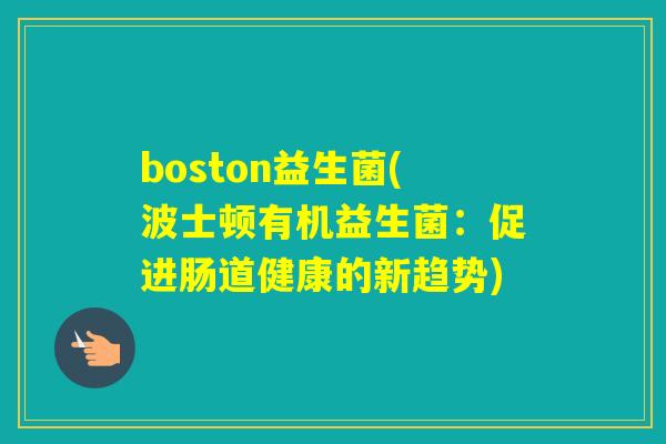 boston益生菌(波士顿有机益生菌：促进肠道健康的新趋势)