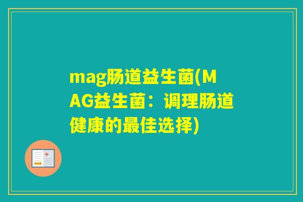 mag肠道益生菌(MAG益生菌：调理肠道健康的佳选择)