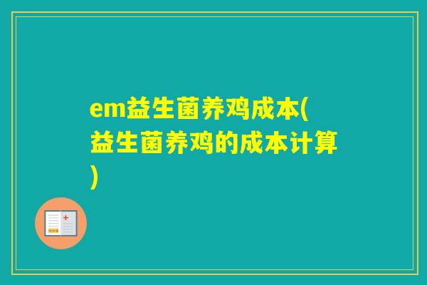 em益生菌养鸡成本(益生菌养鸡的成本计算)