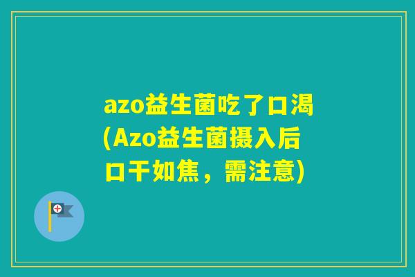 azo益生菌吃了口渴(Azo益生菌摄入后口干如焦，需注意)