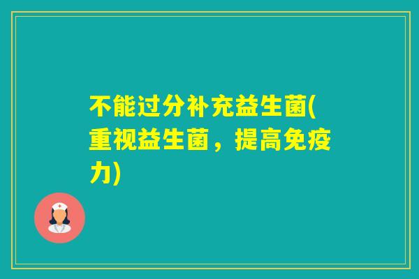 不能过分补充益生菌(重视益生菌，提高力)